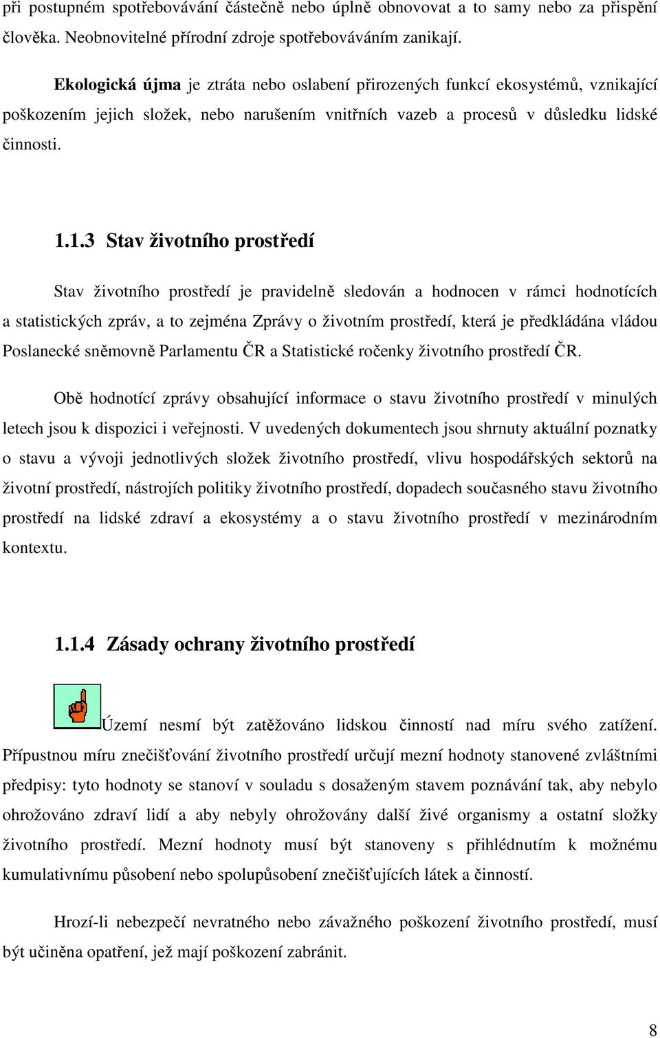 1.3 Stav životního prostředí Stav životního prostředí je pravidelně sledován a hodnocen v rámci hodnotících a statistických zpráv, a to zejména Zprávy o životním prostředí, která je předkládána