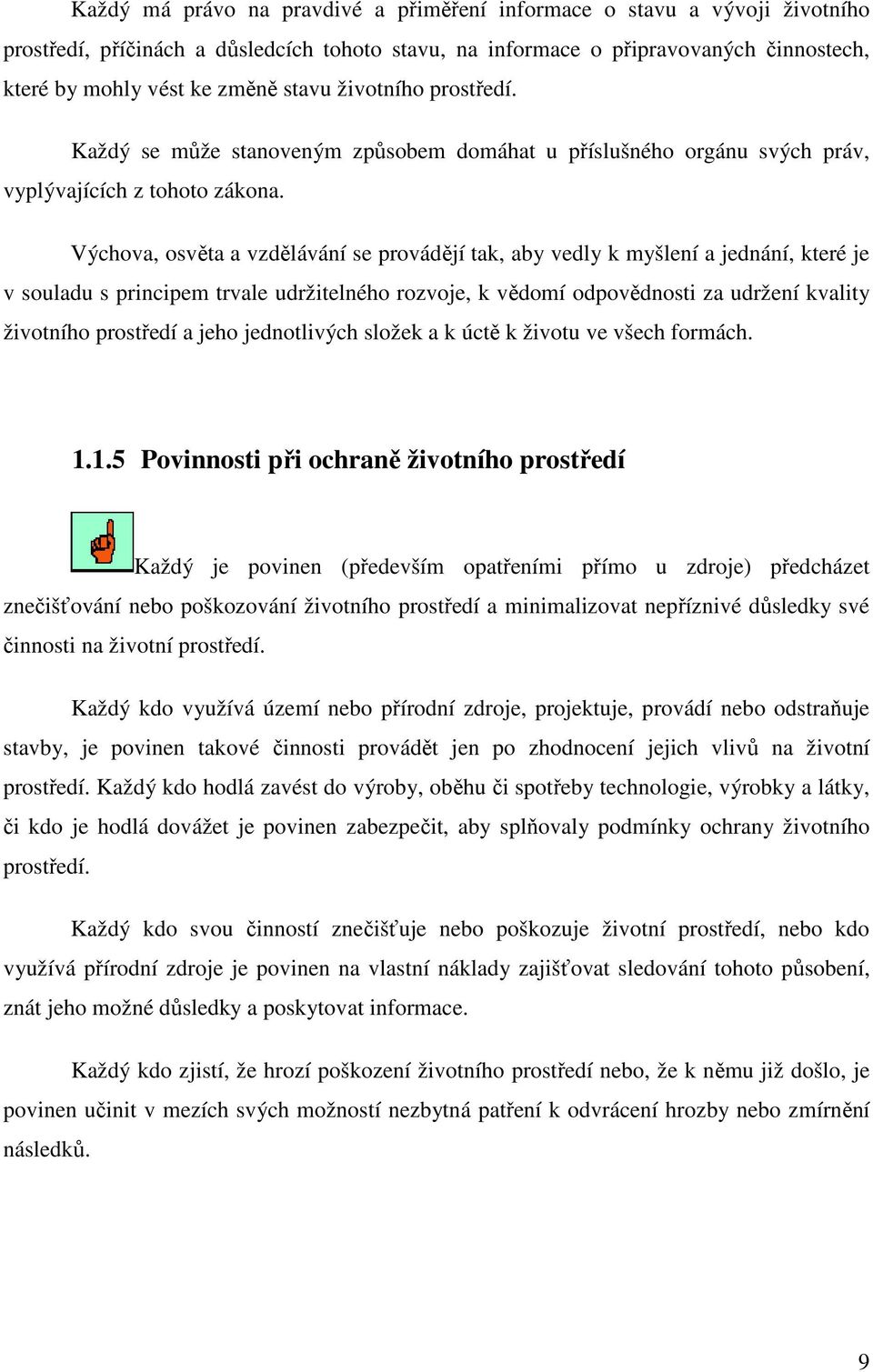 Výchova, osvěta a vzdělávání se provádějí tak, aby vedly k myšlení a jednání, které je v souladu s principem trvale udržitelného rozvoje, k vědomí odpovědnosti za udržení kvality životního prostředí