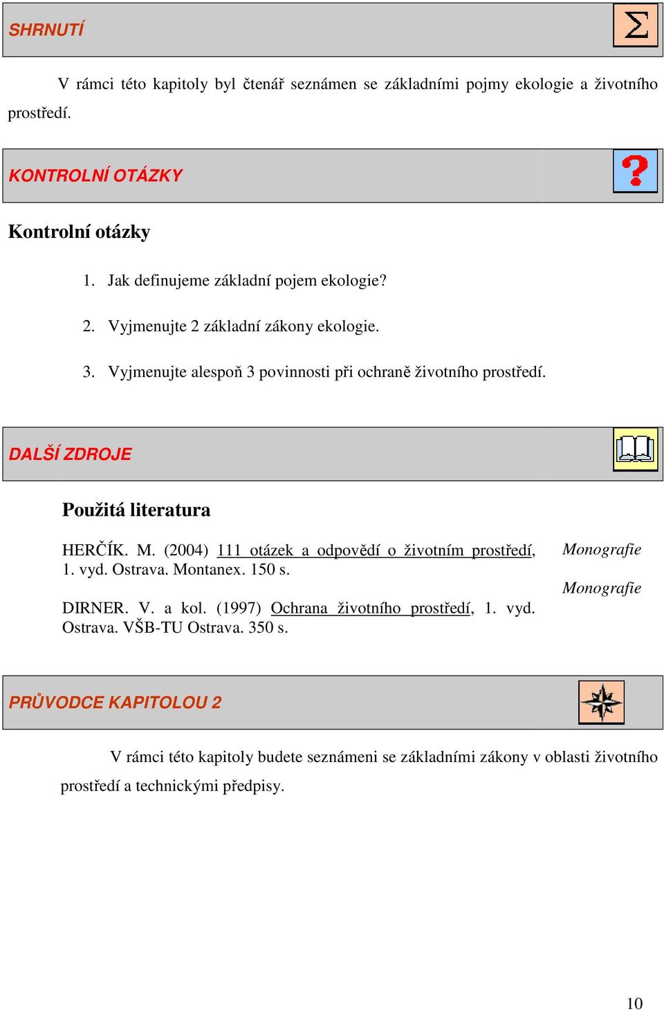 DALŠÍ ZDROJE Použitá literatura HERČÍK. M. (2004) 111 otázek a odpovědí o životním prostředí, 1. vyd. Ostrava. Montanex. 150 s. DIRNER. V. a kol.