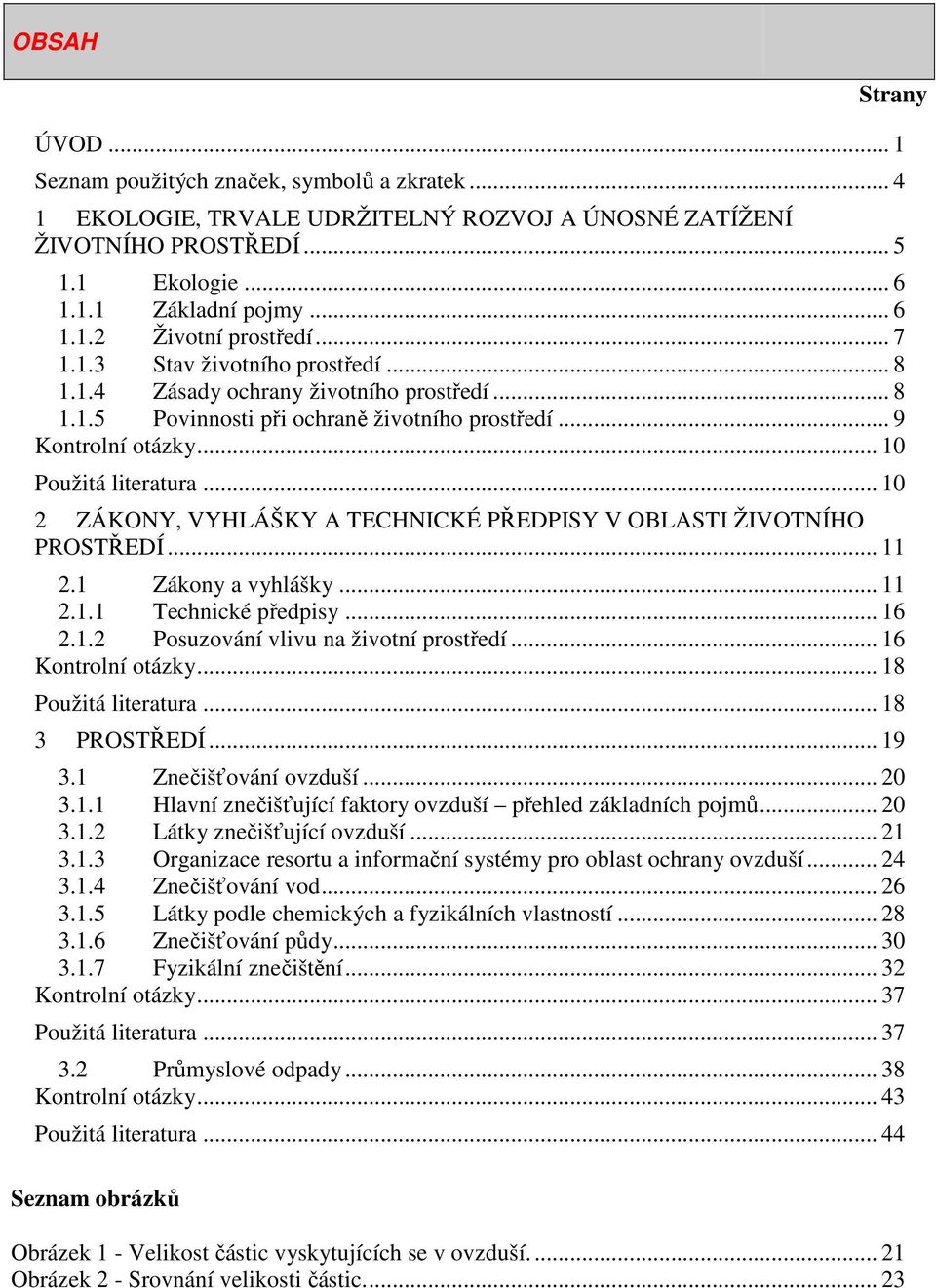 .. 10 2 ZÁKONY, VYHLÁŠKY A TECHNICKÉ PŘEDPISY V OBLASTI ŽIVOTNÍHO PROSTŘEDÍ... 11 2.1 Zákony a vyhlášky... 11 2.1.1 Technické předpisy... 16 2.1.2 Posuzování vlivu na životní prostředí.