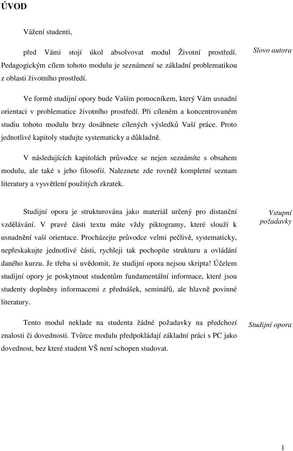 Při cíleném a koncentrovaném studiu tohoto modulu brzy dosáhnete cílených výsledků Vaší práce. Proto jednotlivé kapitoly studujte systematicky a důkladně.