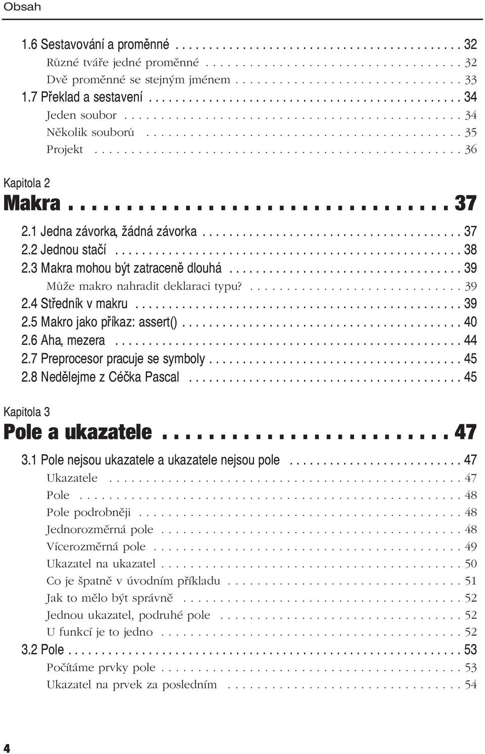 ................................................. 36 Kapitola 2 Makra................................. 37 2.1 Jedna závorka, žádná závorka....................................... 37 2.2 Jednou stačí.