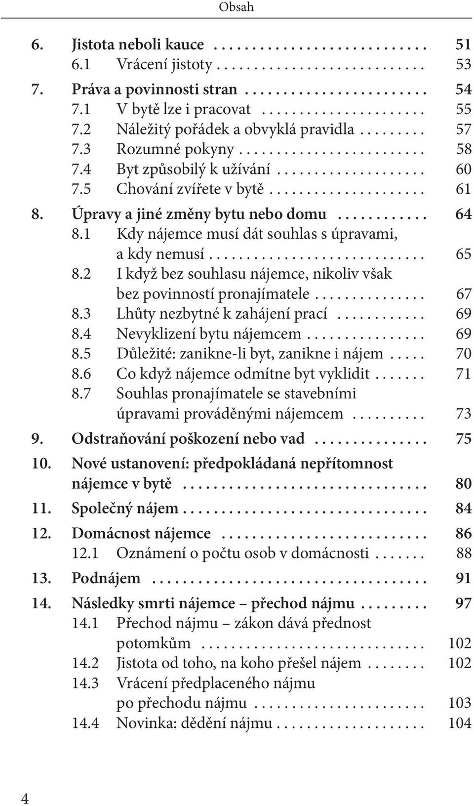 Úpravy a jiné změny bytu nebo domu............ 64 8.1 Kdy nájemce musí dát souhlas s úpravami, a kdy nemusí............................. 65 8.