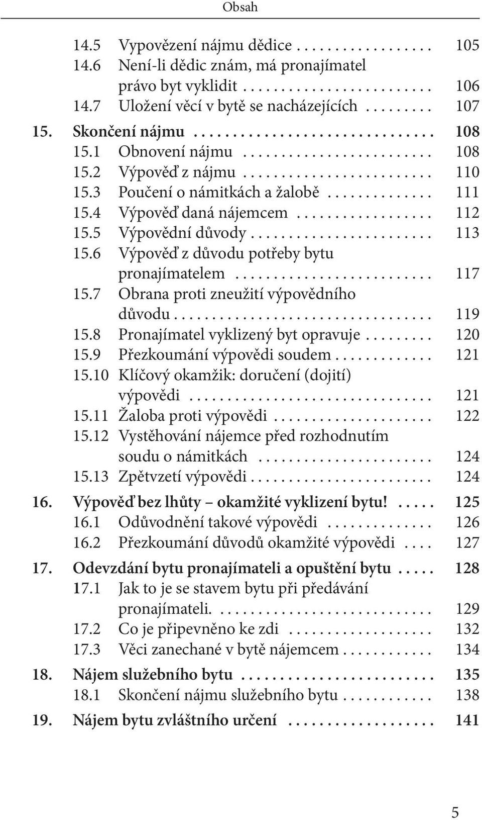 4 Výpověď daná nájemcem.................. 112 15.5 Výpovědní důvody........................ 113 15.6 Výpověď z důvodu potřeby bytu pronajímatelem.......................... 117 15.