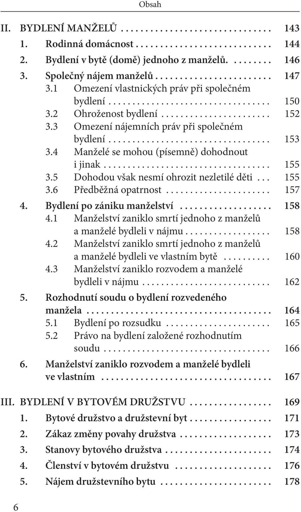 3 Omezení nájemních práv při společném bydlení.................................. 153 3.4 Manželé se mohou (písemně) dohodnout i jinak................................... 155 3.