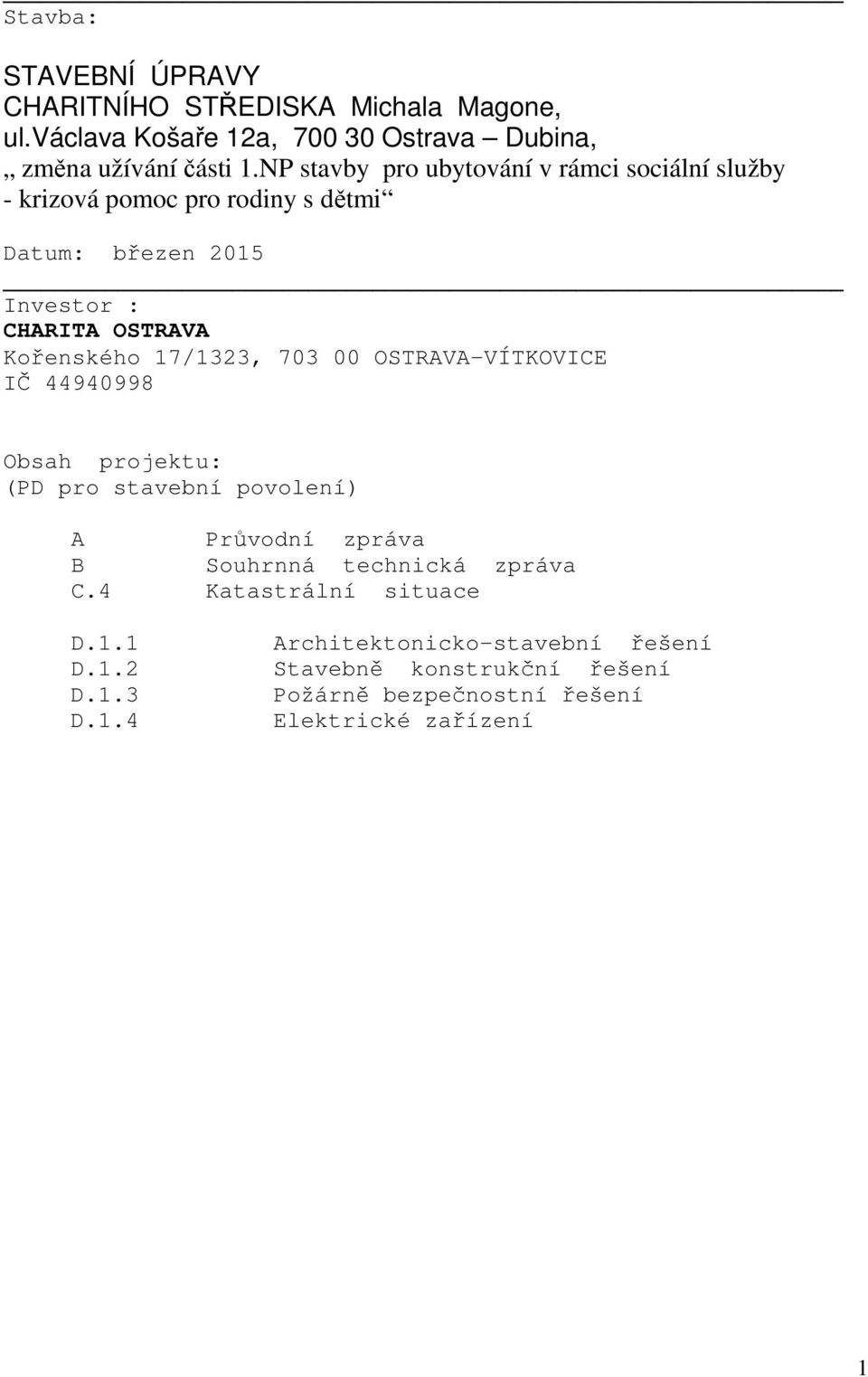 17/1323, 703 00 OSTRAVA-VÍTKOVICE IČ 44940998 Obsah projektu: (PD pro stavební povolení) A Průvodní zpráva B Souhrnná technická zpráva C.