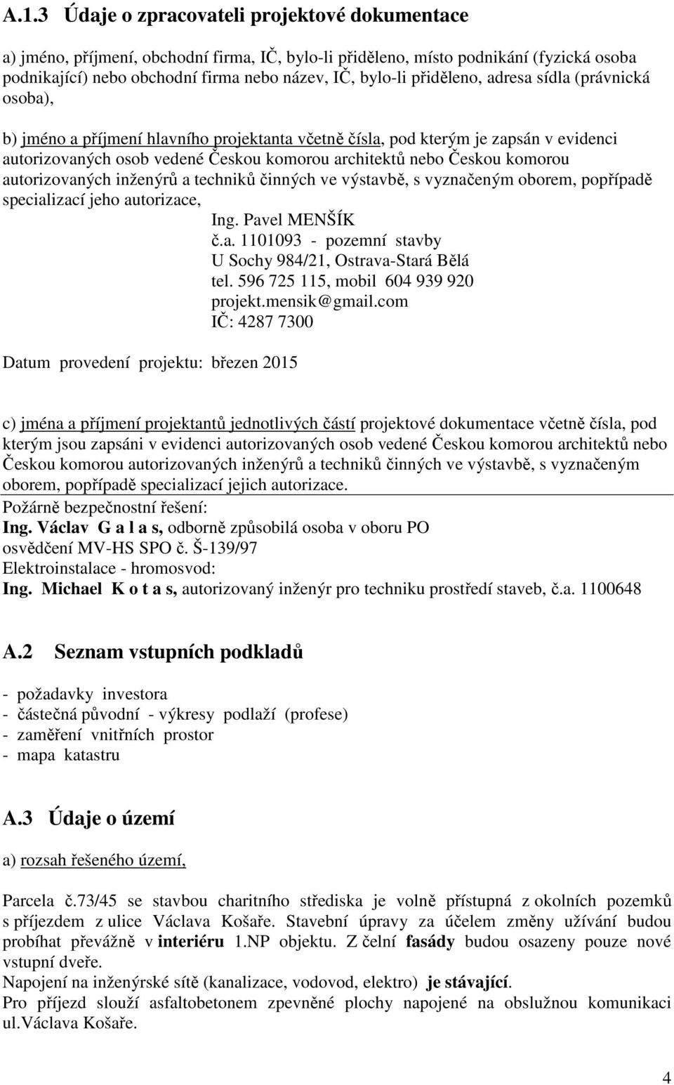 komorou autorizovaných inženýrů a techniků činných ve výstavbě, s vyznačeným oborem, popřípadě specializací jeho autorizace, Ing. Pavel MENŠÍK č.a. 1101093 - pozemní stavby U Sochy 984/21, Ostrava-Stará Bělá tel.