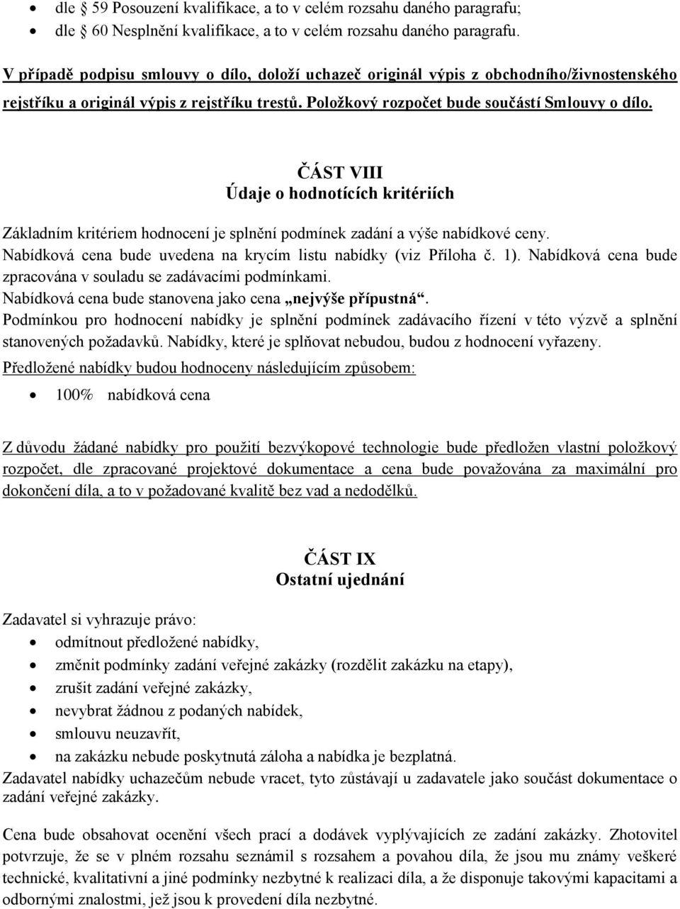 ČÁST VIII Údaje o hodnotících kritériích Základním kritériem hodnocení je splnění podmínek zadání a výše nabídkové ceny. Nabídková cena bude uvedena na krycím listu nabídky (viz Příloha č. 1).