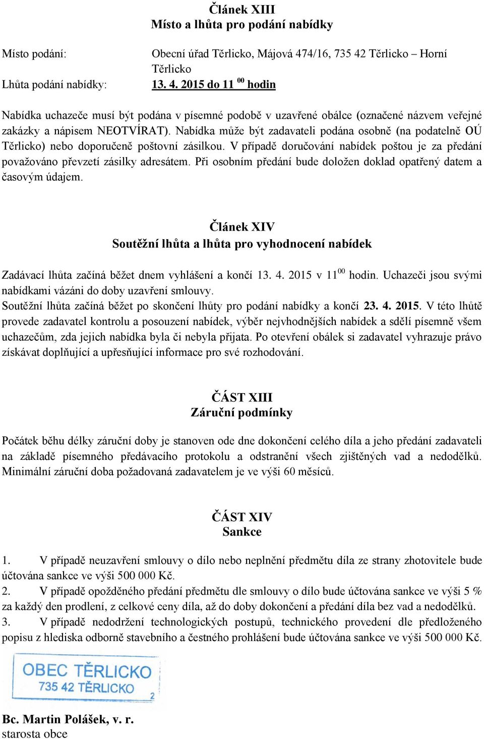 Nabídka může být zadavateli podána osobně (na podatelně OÚ Těrlicko) nebo doporučeně poštovní zásilkou. V případě doručování nabídek poštou je za předání považováno převzetí zásilky adresátem.