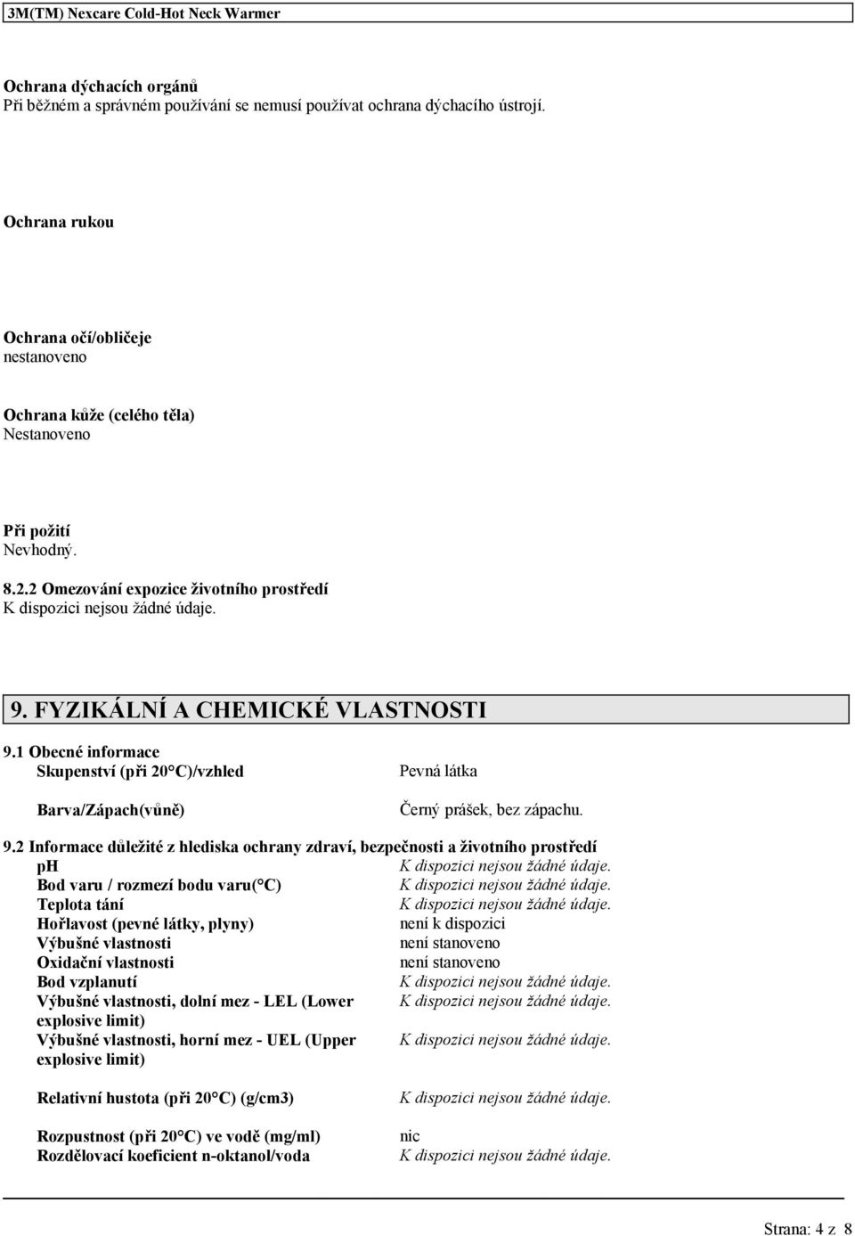 1 Obecné informace Skupenství (při 20 C)/vzhled Barva/Zápach(vůně) Pevná látka Černý prášek, bez zápachu. 9.