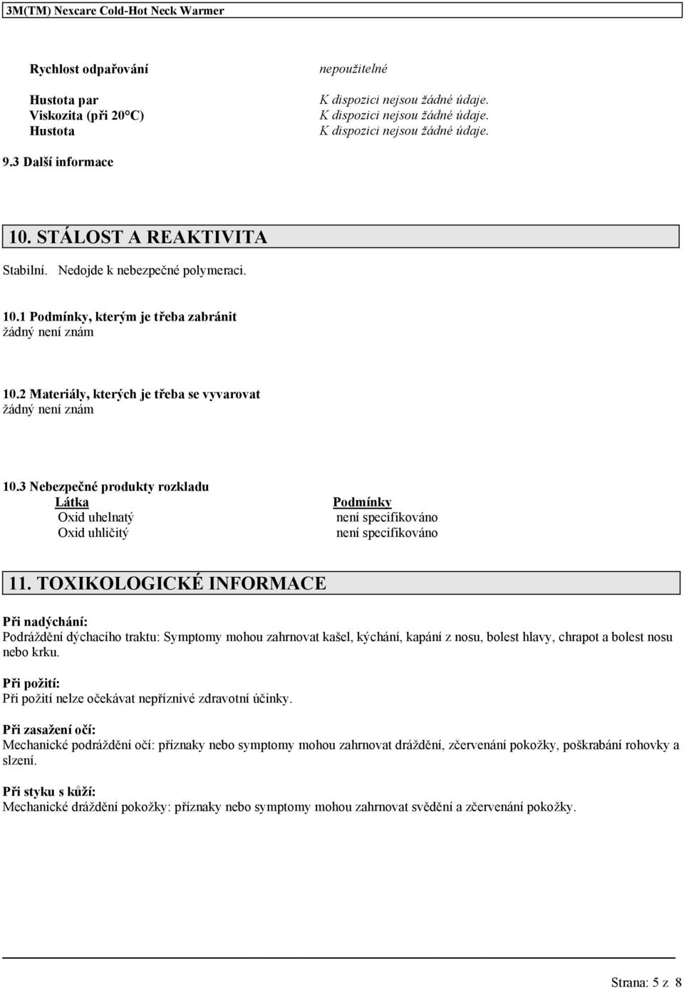 TOXIKOLOGICKÉ INFORMACE Při nadýchání: Podráždění dýchacího traktu: Symptomy mohou zahrnovat kašel, kýchání, kapání z nosu, bolest hlavy, chrapot a bolest nosu nebo krku.