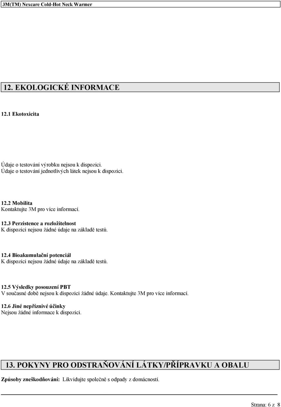 Kontaktujte 3M pro více informací. 12.6 Jiné nepříznivé účinky Nejsou žádné informace k dispozici. 13.