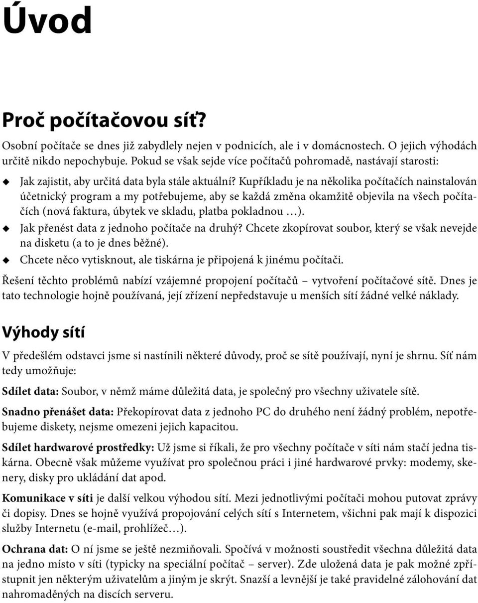 Kupříkladu je na několika počítačích nainstalován účetnický program a my potřebujeme, aby se každá změna okamžitě objevila na všech počítačích (nová faktura, úbytek ve skladu, platba pokladnou ).