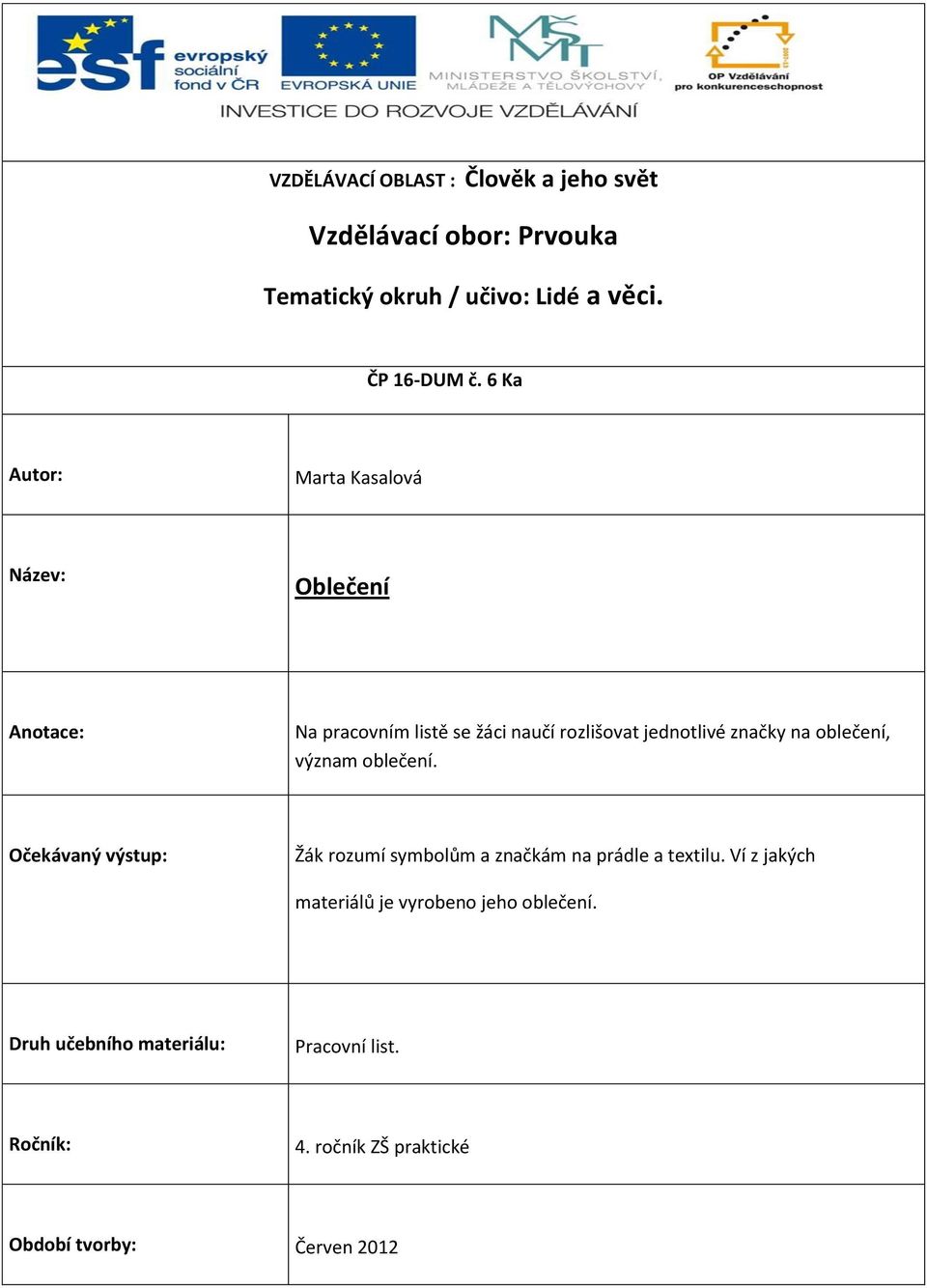 oblečení, význam oblečení. Očekávaný výstup: Žák rozumí symbolům a značkám na prádle a textilu.