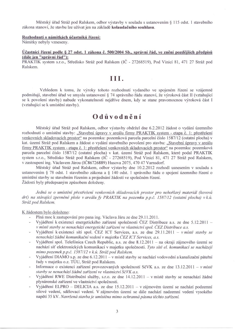 , správní řád, ve znění pozdějších předpisů (dále jen IIsprávní řád "): PRAKTIK system s.r.o., Středisko Stráž pod Ralskem (IČ - 27268519), Pod Vinicí 81, 471 27 Stráž pod Ralskem. III.