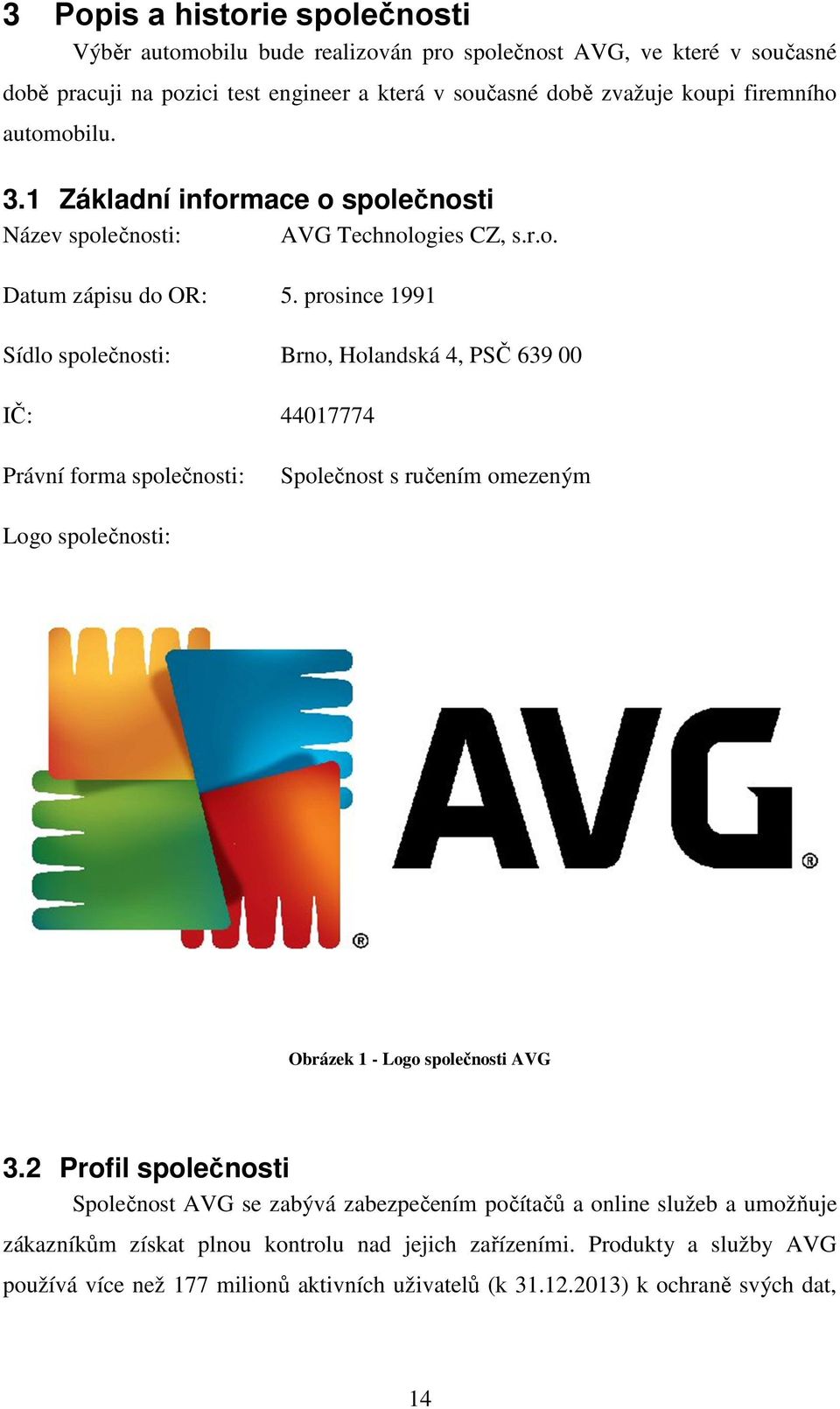 prosince 1991 Sídlo společnosti: Brno, Holandská 4, PSČ 639 00 IČ: 44017774 Právní forma společnosti: Společnost s ručením omezeným Logo společnosti: Obrázek 1 - Logo společnosti AVG 3.
