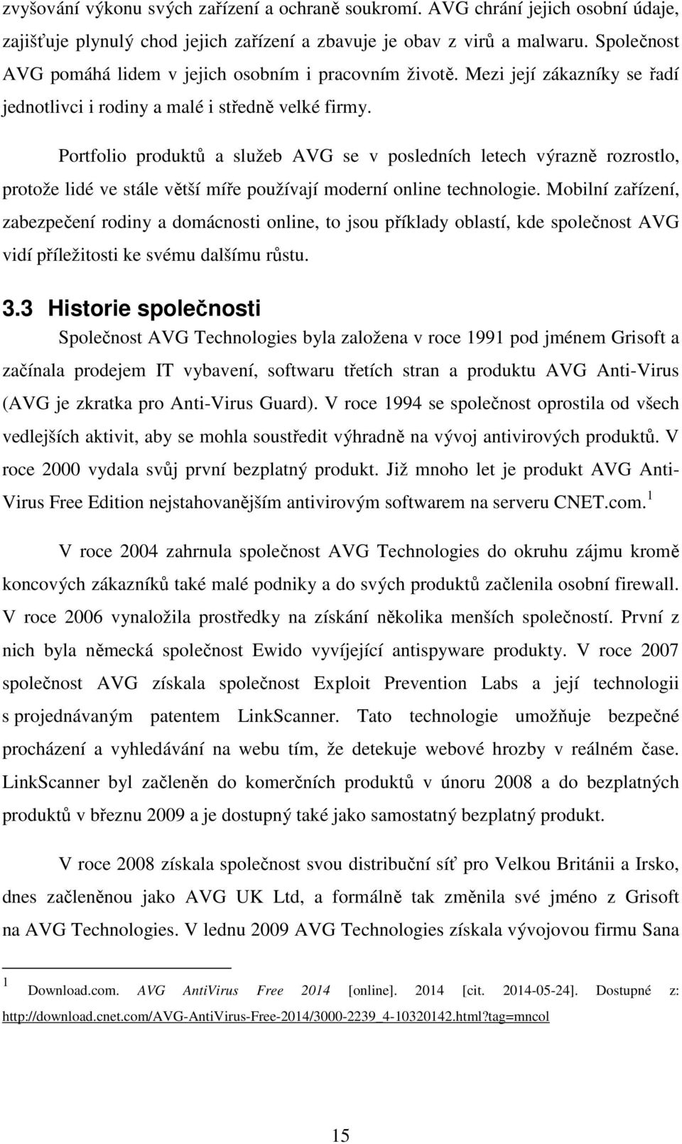 Portfolio produktů a služeb AVG se v posledních letech výrazně rozrostlo, protože lidé ve stále větší míře používají moderní online technologie.