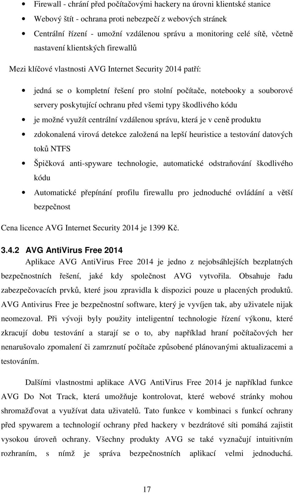 před všemi typy škodlivého kódu je možné využít centrální vzdálenou správu, která je v ceně produktu zdokonalená virová detekce založená na lepší heuristice a testování datových toků NTFS Špičková