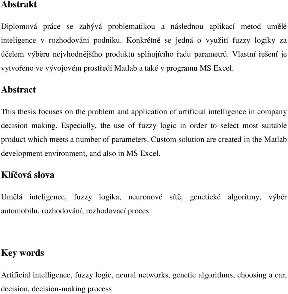 Abstract This thesis focuses on the problem and application of artificial intelligence in company decision making.
