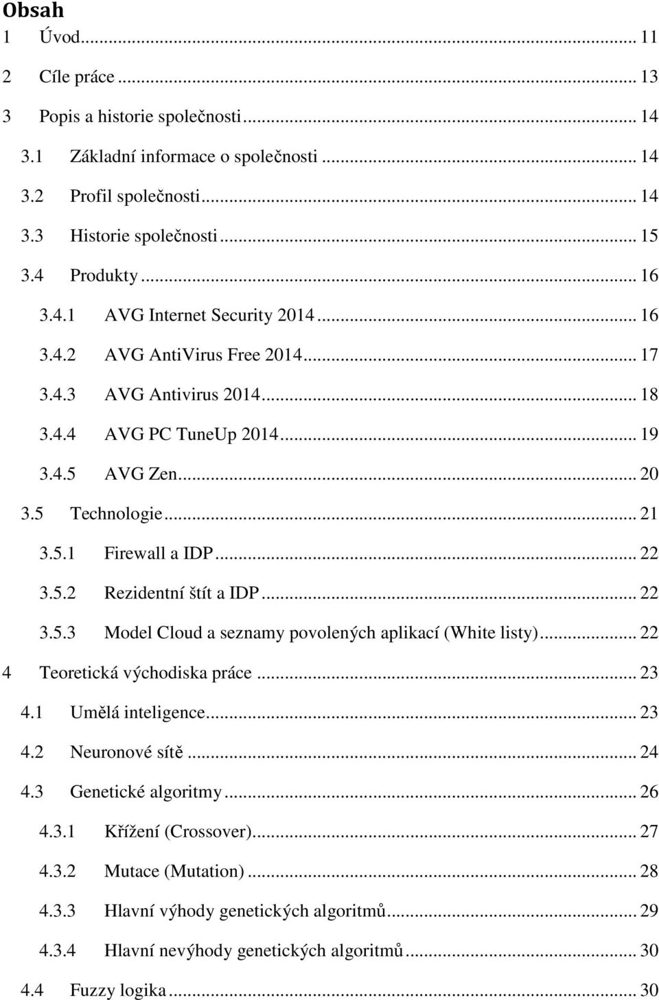 .. 22 3.5.2 Rezidentní štít a IDP... 22 3.5.3 Model Cloud a seznamy povolených aplikací (White listy)... 22 4 Teoretická východiska práce... 23 4.1 Umělá inteligence... 23 4.2 Neuronové sítě... 24 4.