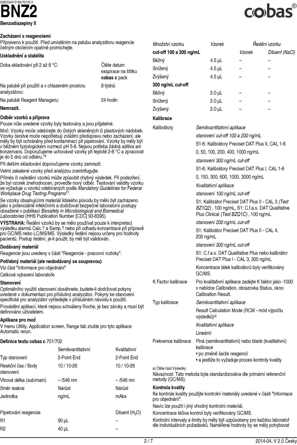 Čtěte datum exspirace na štítku cobas c pack 8 týdnů 24 hodin Odběr vzorků a příprava Pouze níže uvedené vzorky byly testovány a jsou přijatelné.