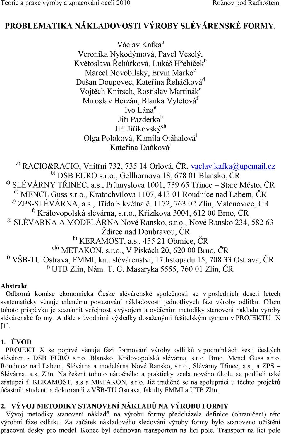 Miroslav Herzán, Blanka Vyletová f Ivo Lána g Jiří Pazderka h Jiří Jiříkovský ch Olga Poloková, Kamila Otáhalová i Kateřina Daňková j a) RACIO&RACIO, Vnitřní 732, 735 14 Orlová, ČR, vaclav.