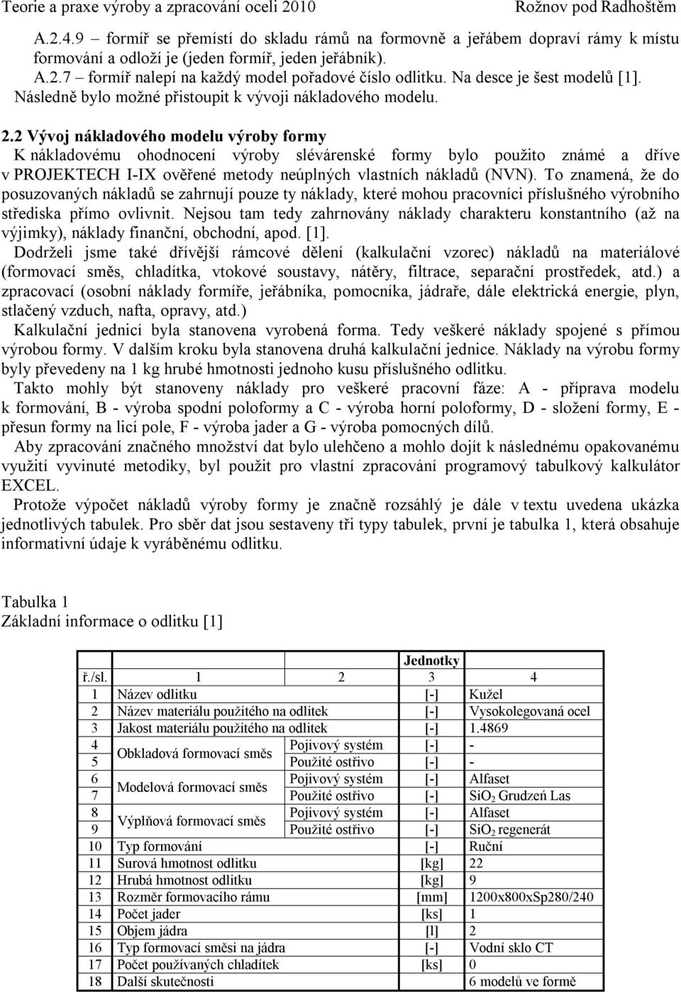 2 Vývoj nákladového modelu výroby formy K nákladovému ohodnocení výroby slévárenské formy bylo použito známé a dříve v PROJEKTECH I-IX ověřené metody neúplných vlastních nákladů (NVN).
