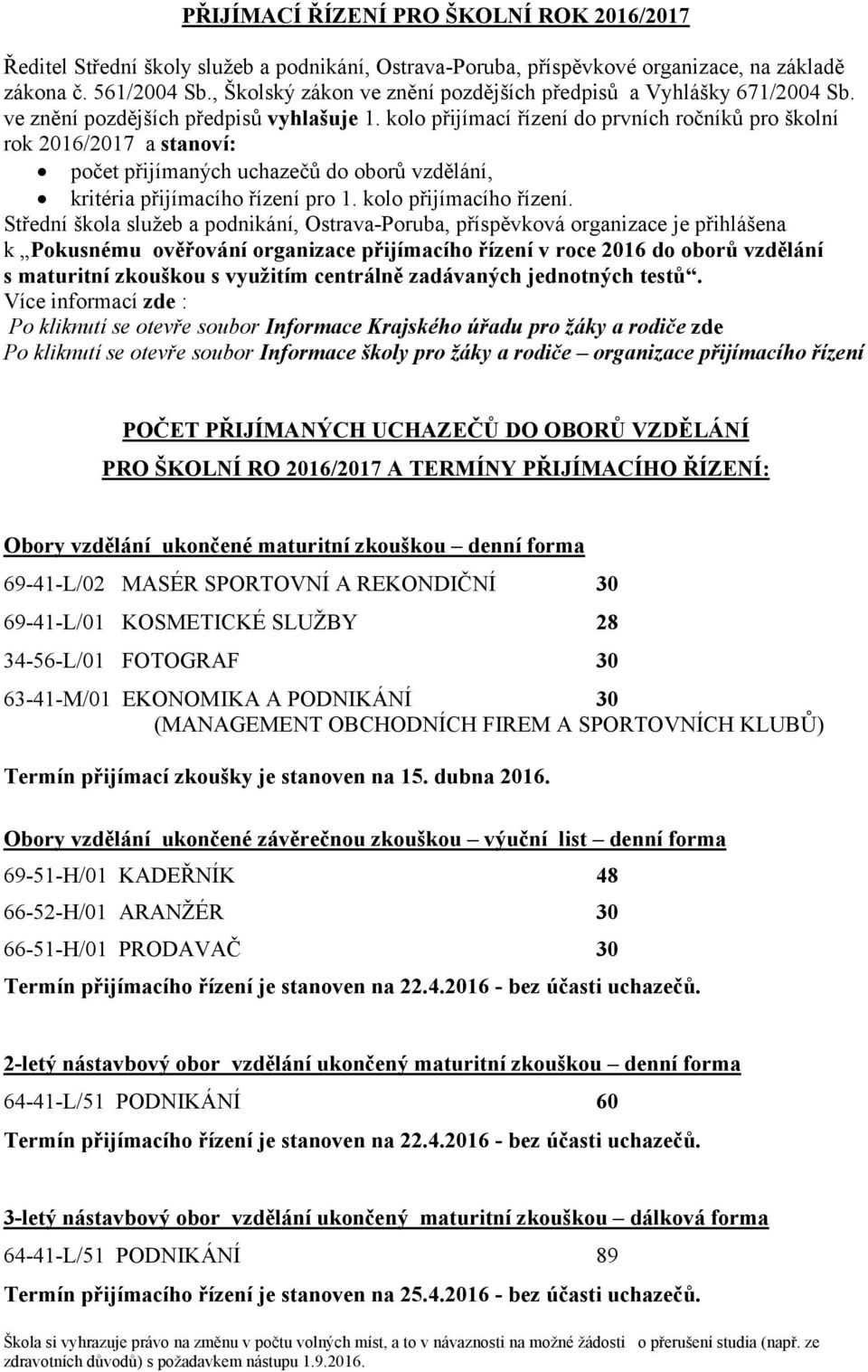 kolo přijímací řízení do prvních ročníků pro školní rok 2016/2017 a stanoví: počet přijímaných uchazečů do oborů vzdělání, kritéria přijímacího řízení pro 1. kolo přijímacího řízení.