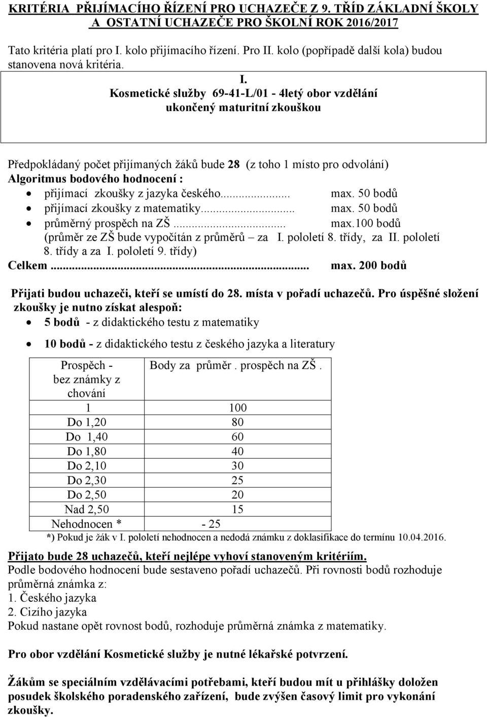 Kosmetické služby 69-41-L/01-4letý obor vzdělání ukončený maturitní zkouškou Předpokládaný počet přijímaných žáků bude 28 (z toho 1 místo pro odvolání) Algoritmus bodového hodnocení : přijímací