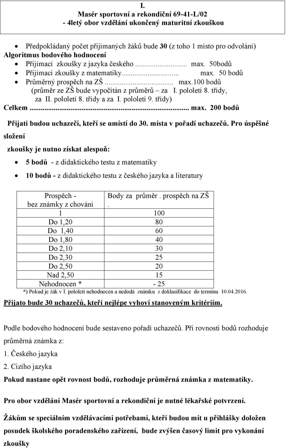 pololetí a za I. pololetí 9. třídy) Celkem... max. 200 bodů Přijati budou uchazeči, kteří se umístí do 30. místa v pořadí uchazečů.