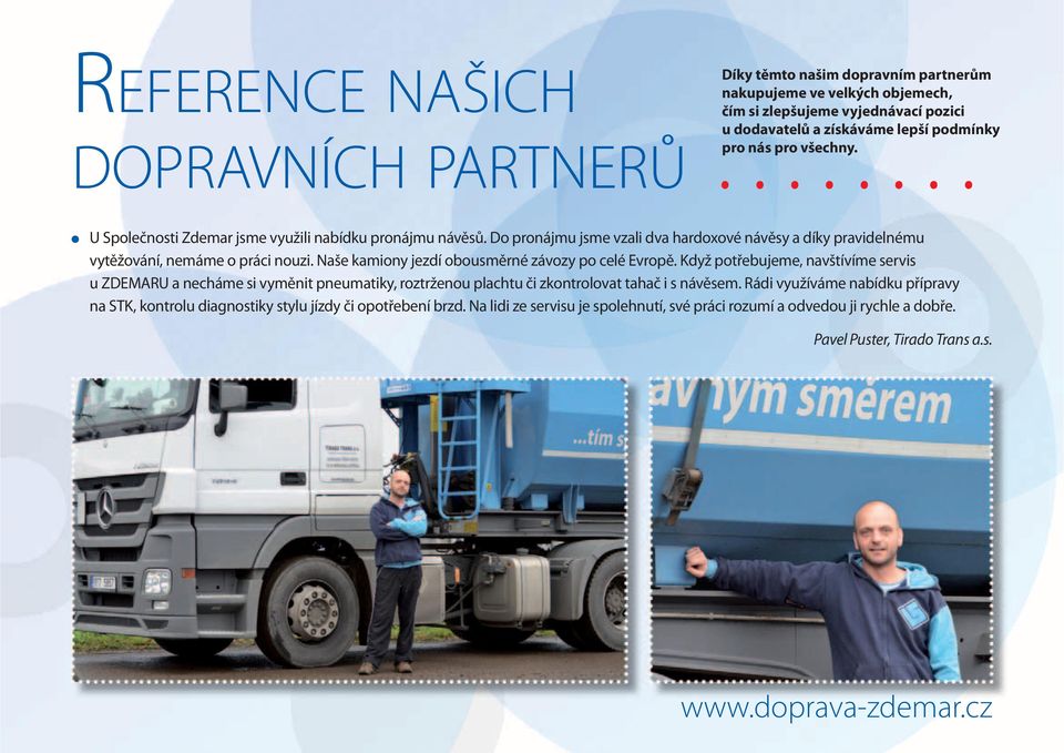 obousměrné závozy po celé Evropě Když potřebujeme, navštívíme servis u ZDEMARU a necháme si vyměnit pneumatiky, roztrženou plachtu či zkontrolovat tahač i s návěsem Rádi využíváme nabídku