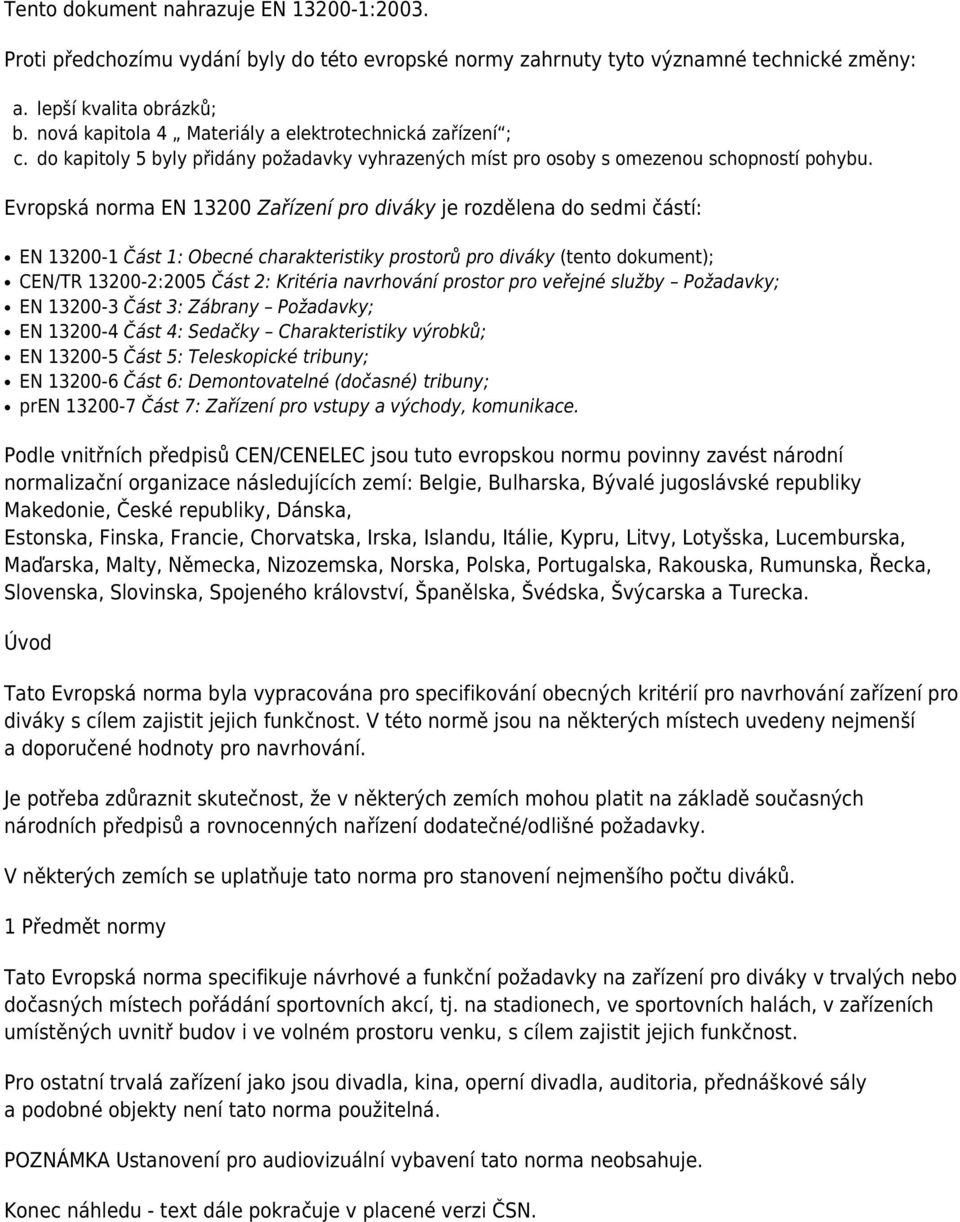 Evropská norma EN 13200 Zařízení pro diváky je rozdělena do sedmi částí: EN 13200-1 Část 1: Obecné charakteristiky prostorů pro diváky (tento dokument); CEN/TR 13200-2:2005 Část 2: Kritéria