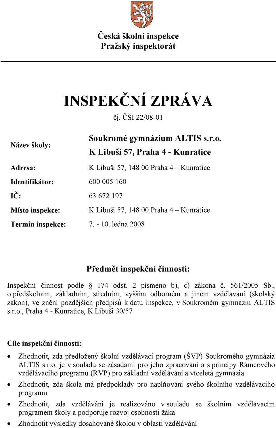 , o předškolním, základním, středním, vyšším odborném a jiném vzdělávání (školský zákon), ve znění pozdějších předpisů k datu inspekce, vsoukromém gymnáziu ALTIS s.r.o., Praha 4 - Kunratice, K Libuši 30/57 Cíle inspekční činnosti: Zhodnotit, zda předložený školní vzdělávací program (ŠVP) Soukromého gymnázia ALTIS s.