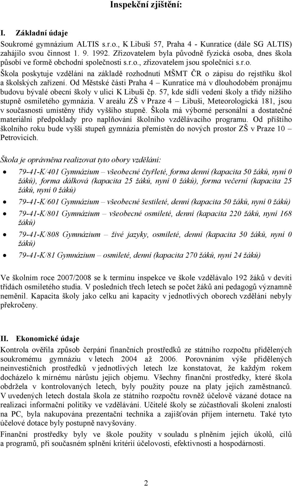 Od Městské části Praha 4 Kunratice má v dlouhodobém pronájmu budovu bývalé obecní školy v ulici K Libuši čp. 57, kde sídlí vedení školy a třídy nižšího stupně osmiletého gymnázia.