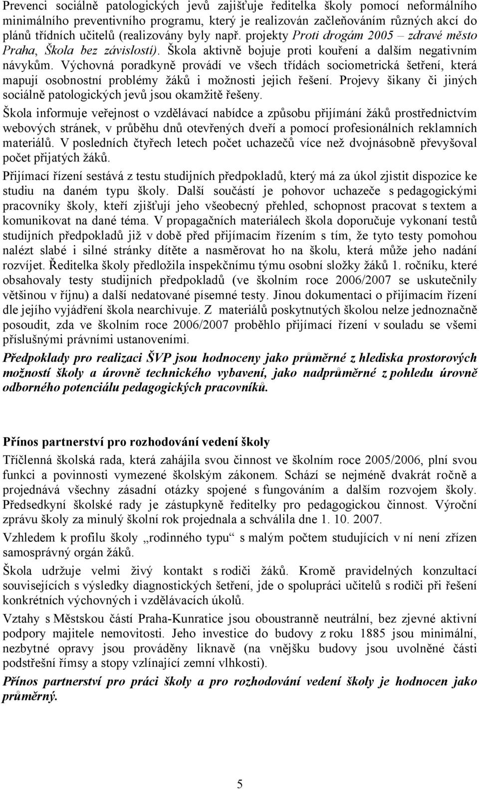 Výchovná poradkyně provádí ve všech třídách sociometrická šetření, která mapují osobnostní problémy žáků i možnosti jejich řešení.