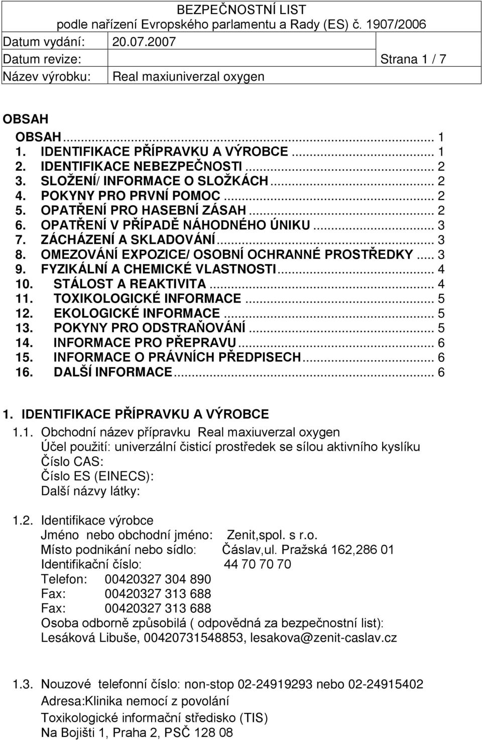 .. 4 10. STÁLOST A REAKTIVITA... 4 11. TOXIKOLOGICKÉ INFORMACE... 5 12. EKOLOGICKÉ INFORMACE... 5 13. POKYNY PRO ODSTRAŇOVÁNÍ... 5 14. INFORMACE PRO PŘEPRAVU... 6 15. INFORMACE O PRÁVNÍCH PŘEDPISECH.