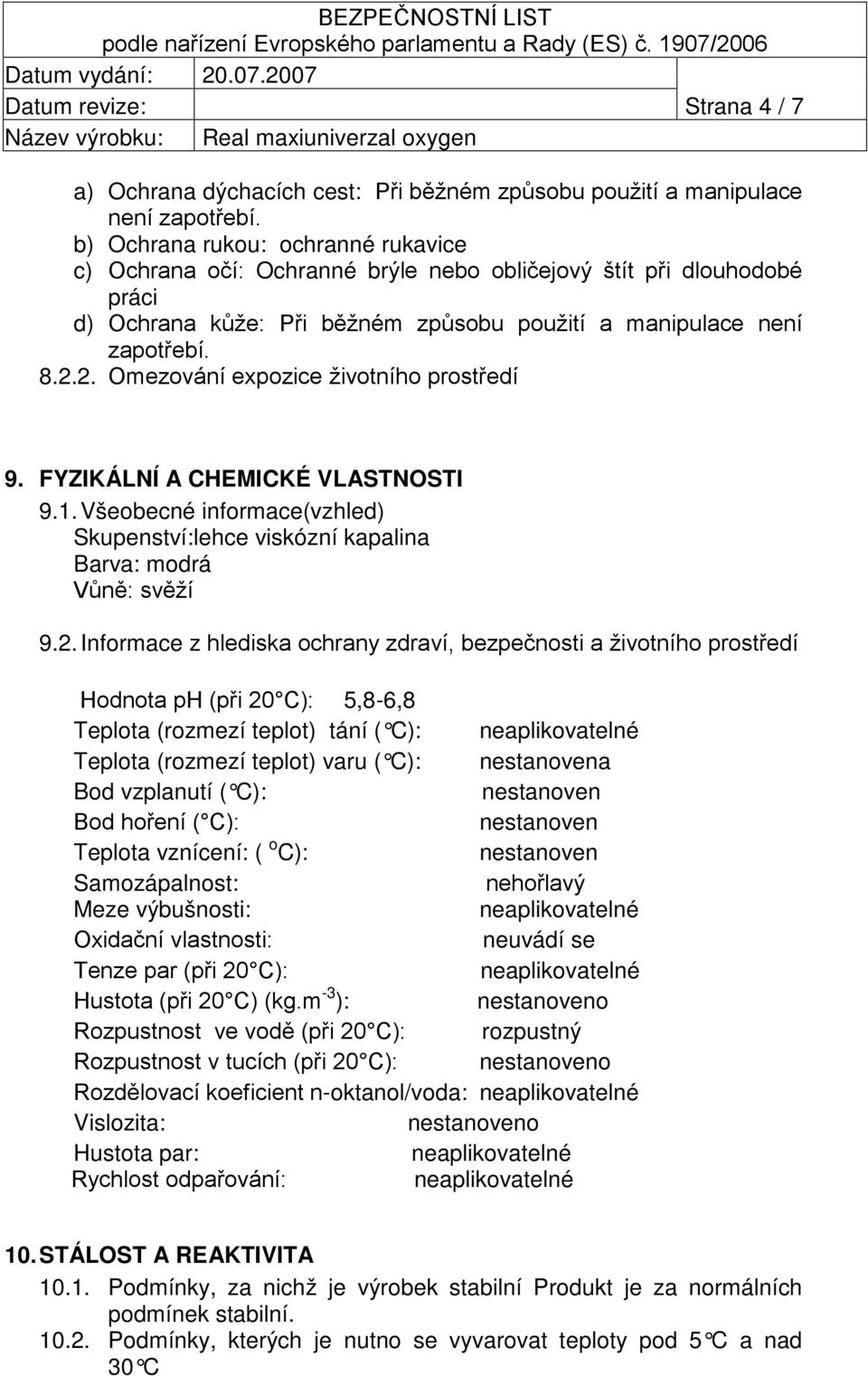 2. Omezování expozice životního prostředí 9. FYZIKÁLNÍ A CHEMICKÉ VLASTNOSTI 9.1. Všeobecné informace(vzhled) Skupenství:lehce viskózní kapalina Barva: modrá Vůně: svěží 9.2. Informace z hlediska