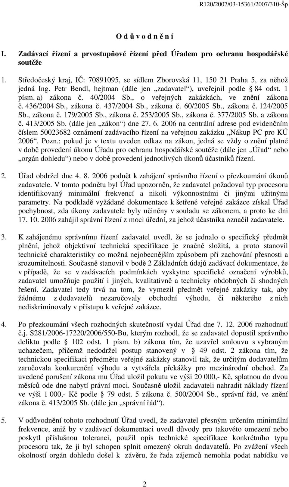 , zákona č. 124/2005 Sb., zákona č. 179/2005 Sb., zákona č. 253/2005 Sb., zákona č. 377/2005 Sb. a zákona č. 413/2005 Sb. (dále jen zákon ) dne 27. 6.