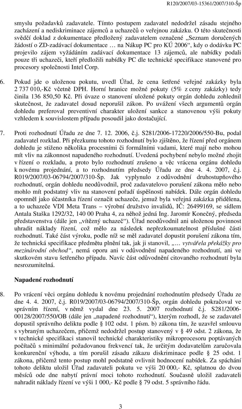 zadávací dokumentace 13 zájemců, ale nabídky podali pouze tři uchazeči, kteří předložili nabídky PC dle technické specifikace stanovené pro procesory společnosti Intel Corp. 6.