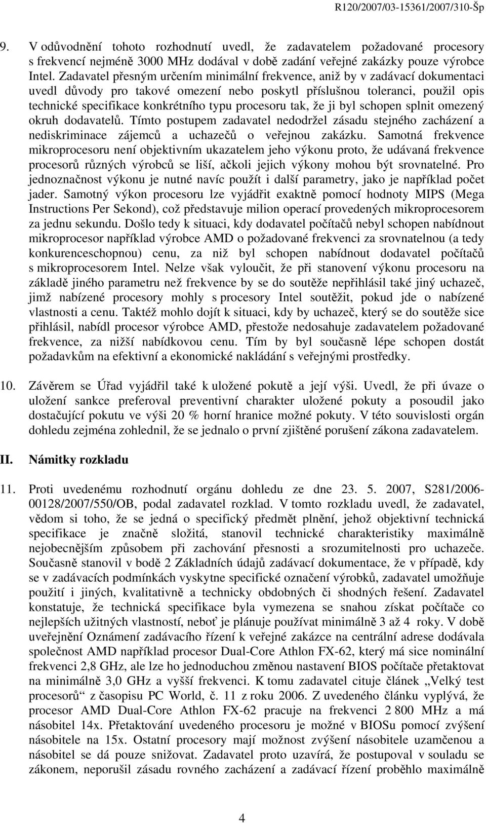 procesoru tak, že ji byl schopen splnit omezený okruh dodavatelů. Tímto postupem zadavatel nedodržel zásadu stejného zacházení a nediskriminace zájemců a uchazečů o veřejnou zakázku.