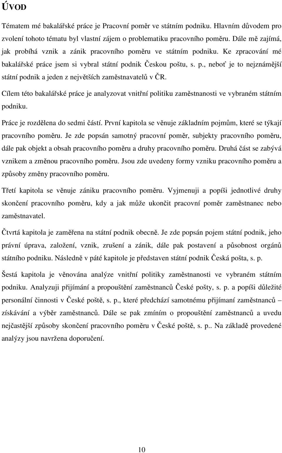 Cílem této bakalářské práce je analyzovat vnitřní politiku zaměstnanosti ve vybraném státním podniku. Práce je rozdělena do sedmi částí.