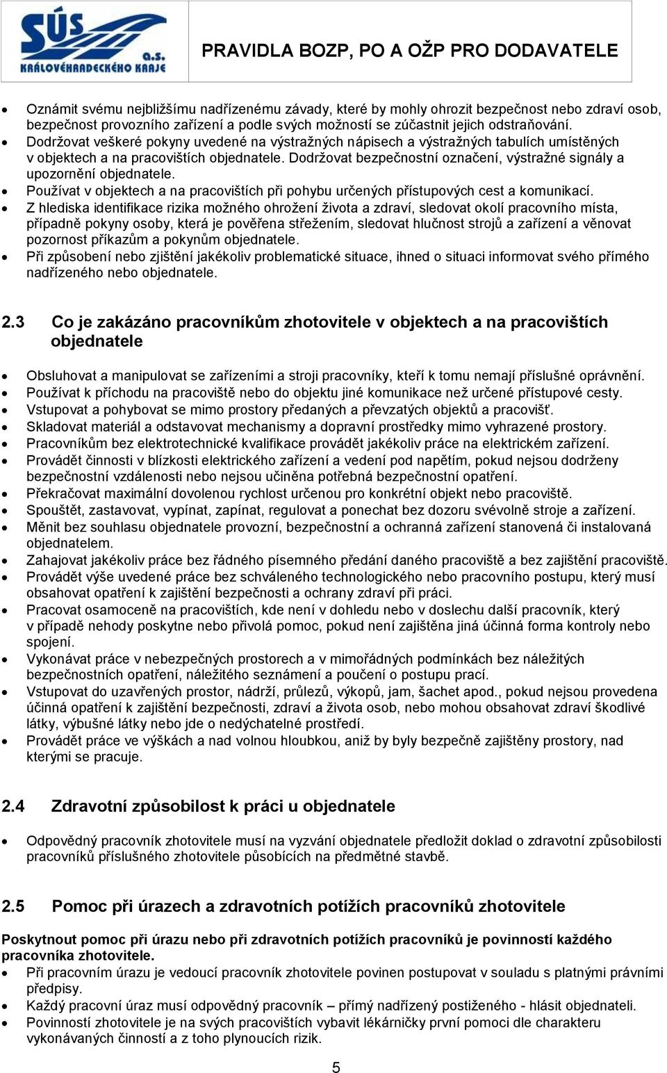 Dodržovat bezpečnostní označení, výstražné signály a upozornění objednatele. Používat v objektech a na pracovištích při pohybu určených přístupových cest a komunikací.