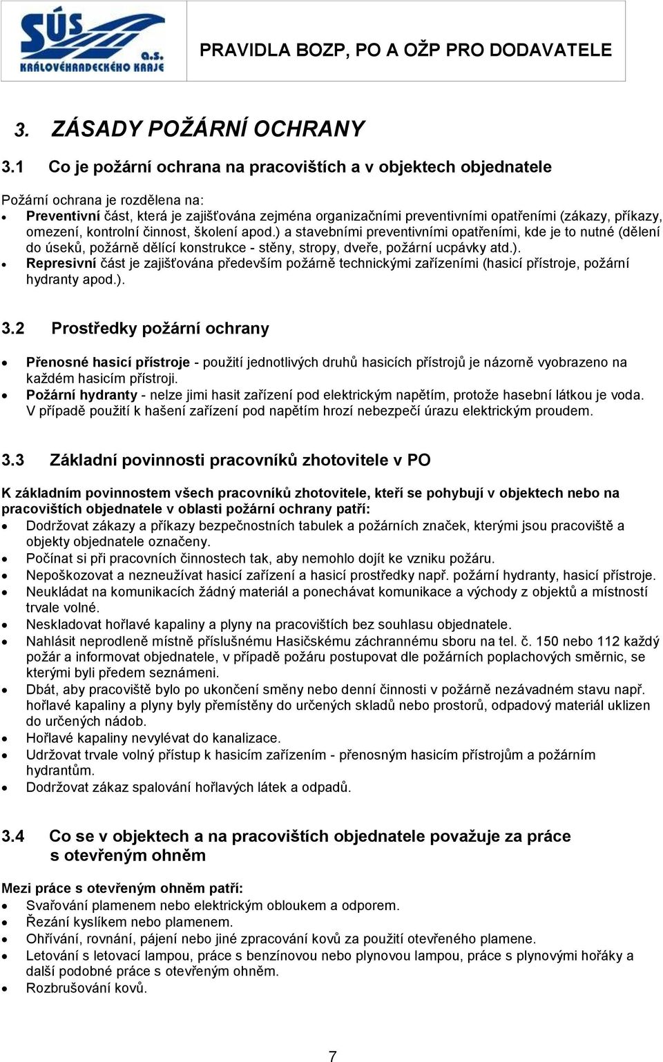 příkazy, omezení, kontrolní činnost, školení apod.) a stavebními preventivními opatřeními, kde je to nutné (dělení do úseků, požárně dělící konstrukce - stěny, stropy, dveře, požární ucpávky atd.). Represivní část je zajišťována především požárně technickými zařízeními (hasicí přístroje, požární hydranty apod.