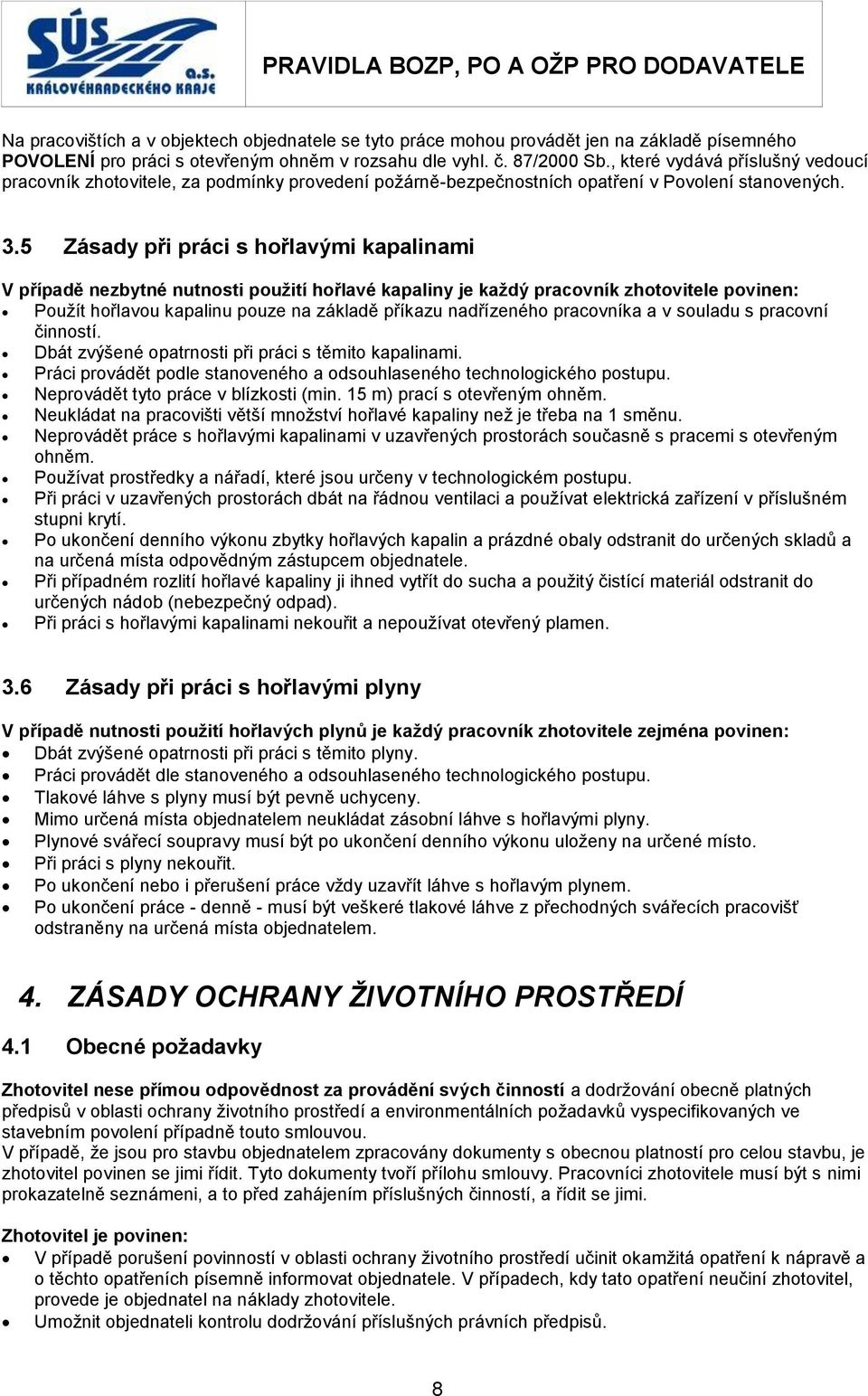 5 Zásady při práci s hořlavými kapalinami V případě nezbytné nutnosti použití hořlavé kapaliny je každý pracovník zhotovitele povinen: Použít hořlavou kapalinu pouze na základě příkazu nadřízeného