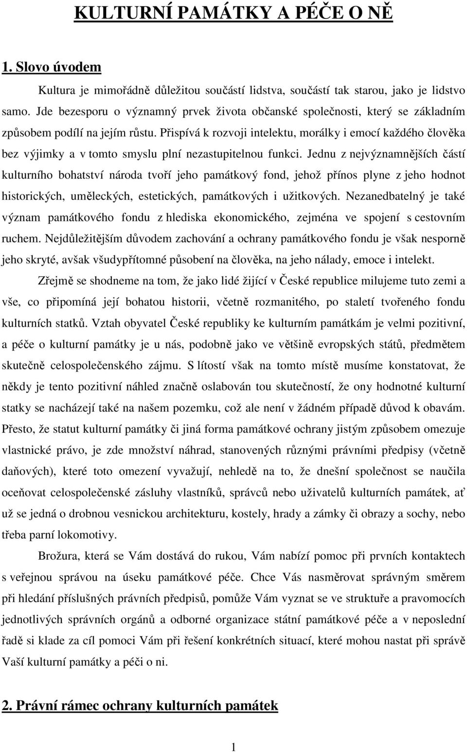 Přispívá k rozvoji intelektu, morálky i emocí každého člověka bez výjimky a v tomto smyslu plní nezastupitelnou funkci.