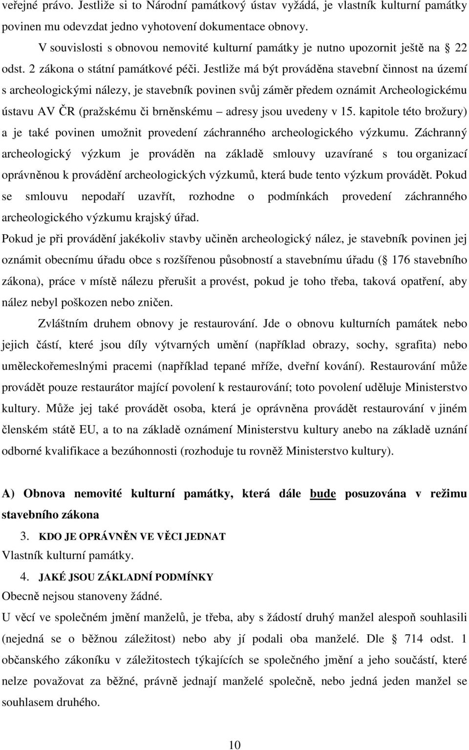 Jestliže má být prováděna stavební činnost na území s archeologickými nálezy, je stavebník povinen svůj záměr předem oznámit Archeologickému ústavu AV ČR (pražskému či brněnskému adresy jsou uvedeny