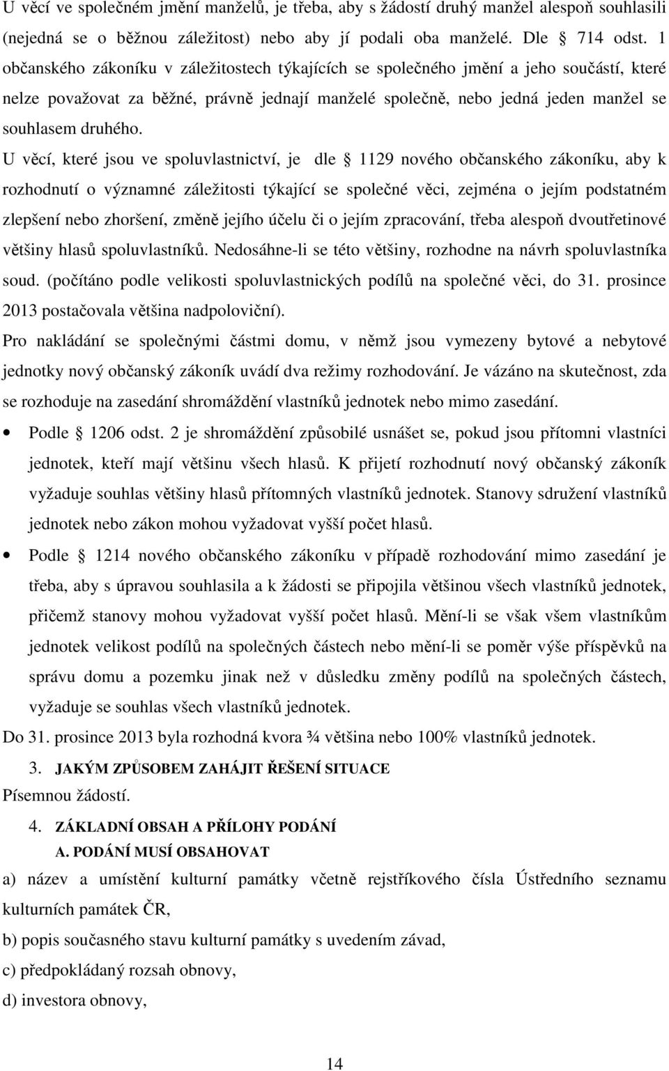 U věcí, které jsou ve spoluvlastnictví, je dle 1129 nového občanského zákoníku, aby k rozhodnutí o významné záležitosti týkající se společné věci, zejména o jejím podstatném zlepšení nebo zhoršení,