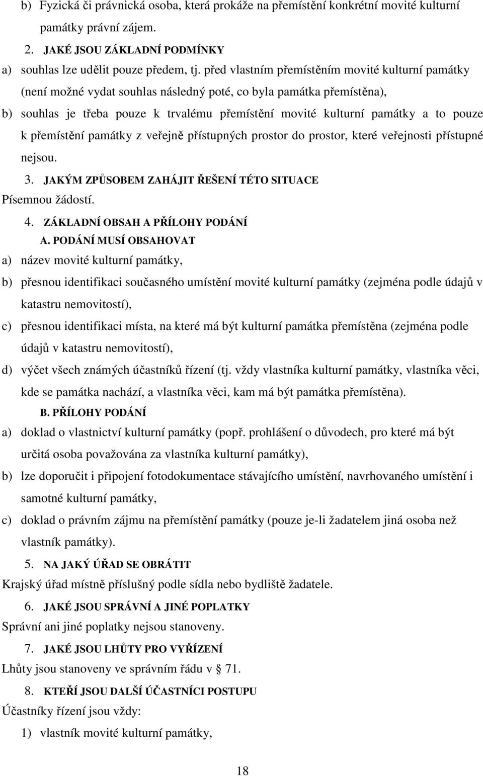 pouze k přemístění památky z veřejně přístupných prostor do prostor, které veřejnosti přístupné nejsou. 3. JAKÝM ZPŮSOBEM ZAHÁJIT ŘEŠENÍ TÉTO SITUACE Písemnou žádostí. 4.