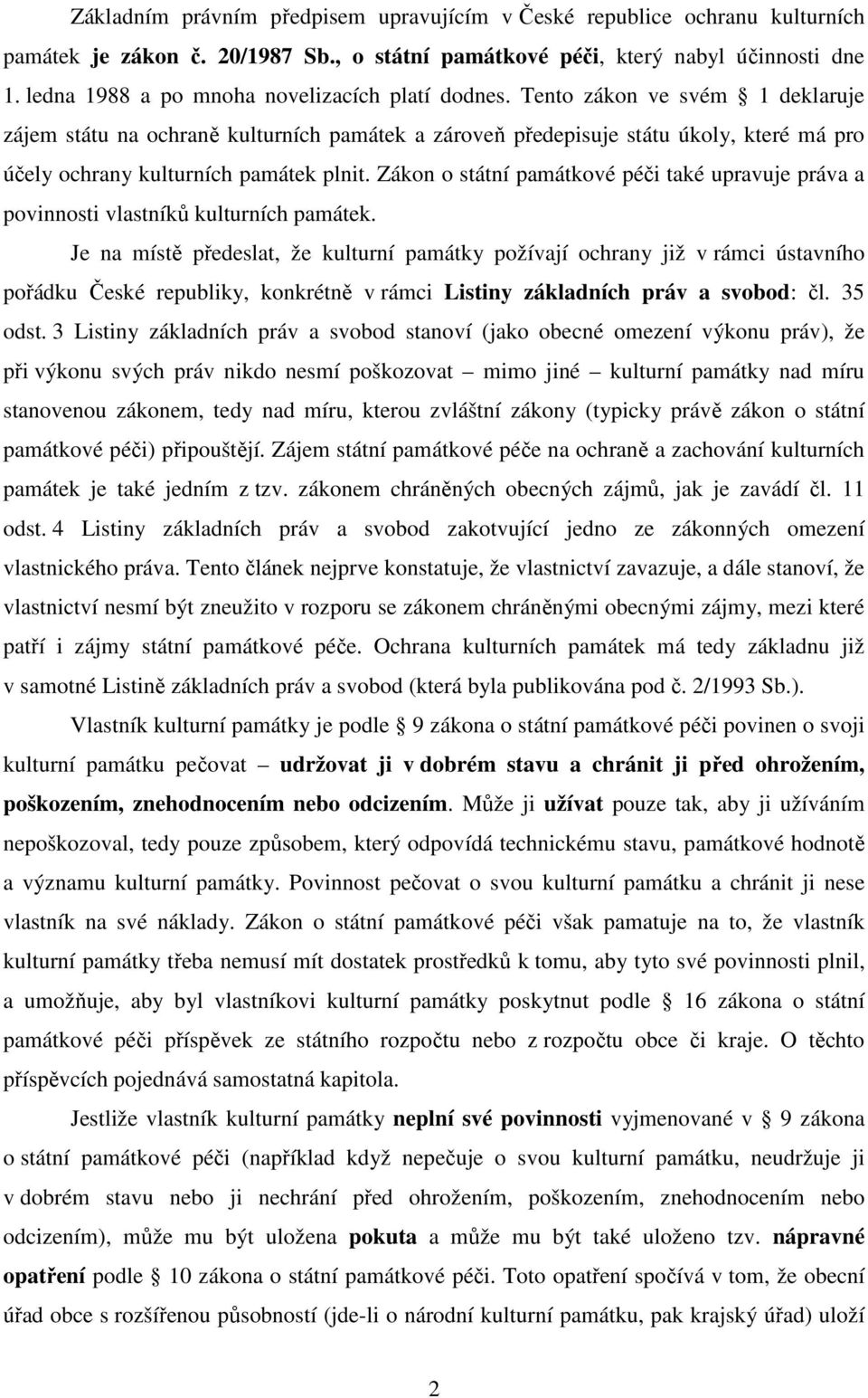 Tento zákon ve svém 1 deklaruje zájem státu na ochraně kulturních památek a zároveň předepisuje státu úkoly, které má pro účely ochrany kulturních památek plnit.