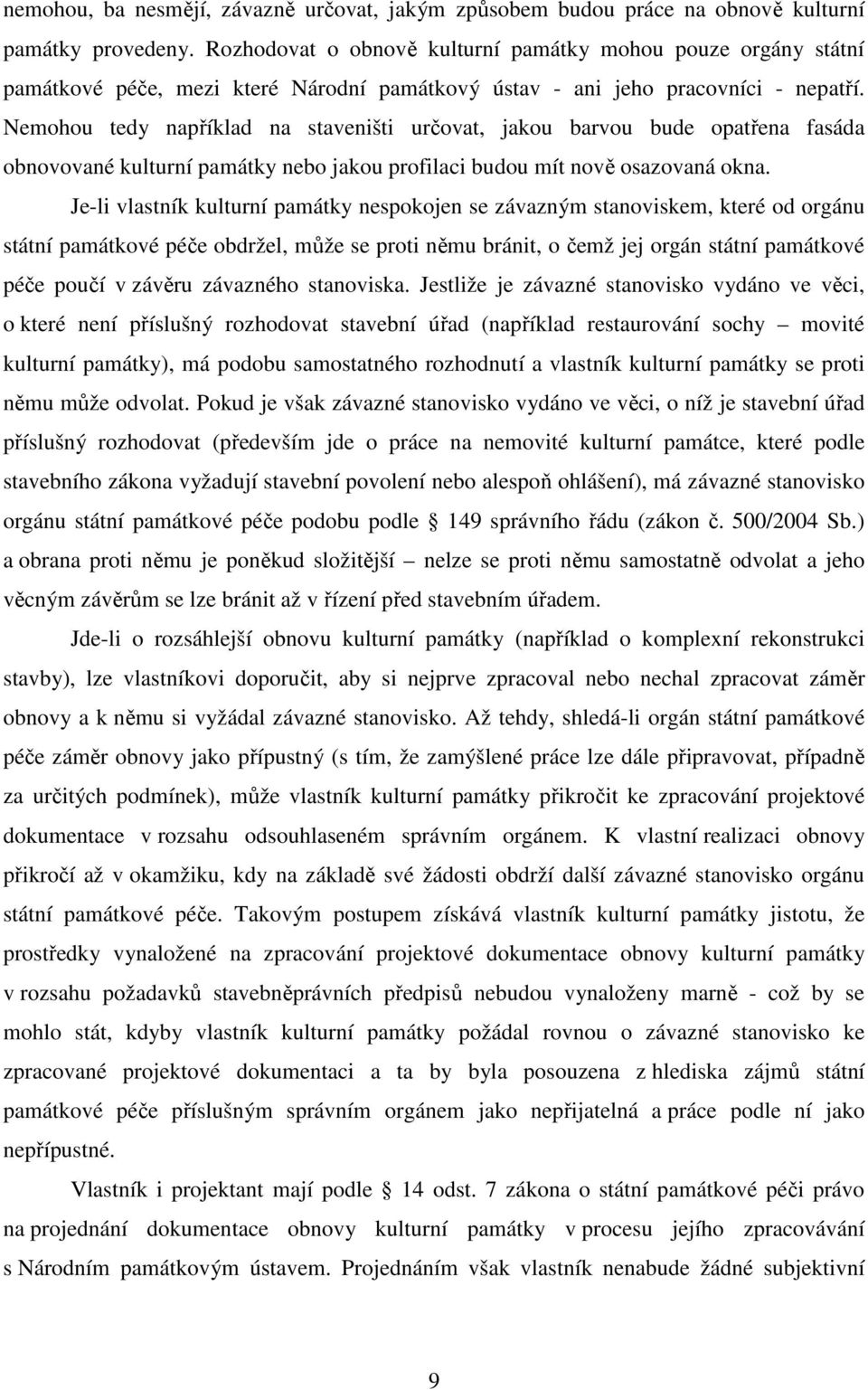 Nemohou tedy například na staveništi určovat, jakou barvou bude opatřena fasáda obnovované kulturní památky nebo jakou profilaci budou mít nově osazovaná okna.